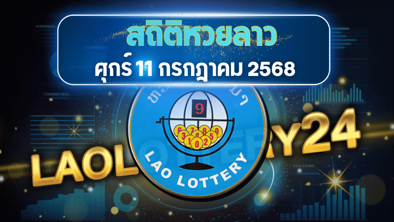 เจาะสถิติหวยลาววันศุกร์ 11 ก.ค. 68 วิเคราะห์เลขเด่น-โพยลุ้นโชคจัดเต็มโดย laolottery24